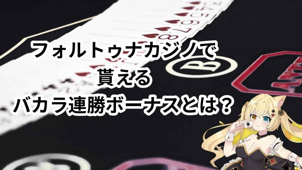 FORTUNA Casino（フォルトゥナカジノ）で貰えるバカラ連勝ボーナスとは？