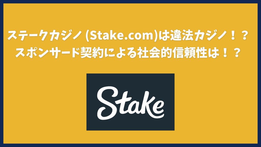 ステークカジノ (Stake.com)は違法カジノ！？スポンサード契約による社会的信頼性は！？