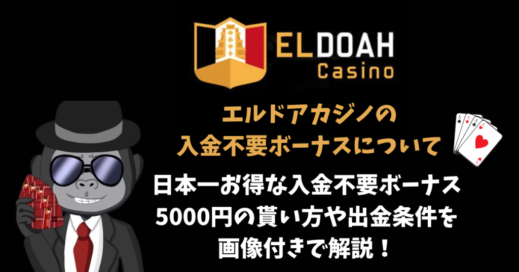 エルドアカジノ(ELDOAH)の入金不要ボーナスについて。当サイト限定！日本一お得な入金不要ボーナス5000円の受取り方法・出金条件について徹底解説！